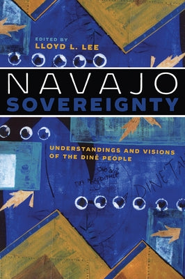Navajo Sovereignty: Understandings and Visions of the Diné People by Lee, Lloyd L.