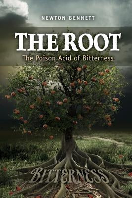 The Root: The Poison Acid of Bitterness by Bennett III, Newton