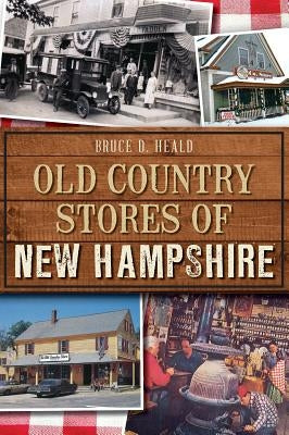 Old Country Stores of New Hampshire by Heald Phd, Bruce D.