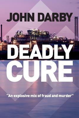 Deadly Cure: "This fast-paced thriller lifts the lid on pharmacutical fraud and ruthless business intrigue." by Darby, John J.