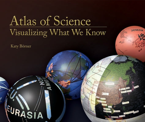 Atlas of Science: Visualizing What We Know by Borner, Katy