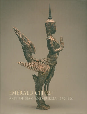 Emerald Cities: Arts of Siam and Burma 1775-1950 by McGill, Forrest