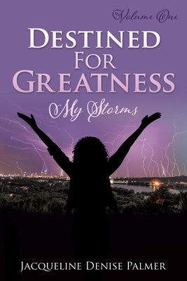 Destined For Greatness Volume One: My Storms by Palmer, Jacqueline Denise