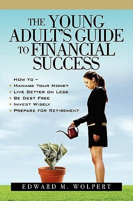 The Young Adult's Guide to Financial Success by Wolpert, Edward M.