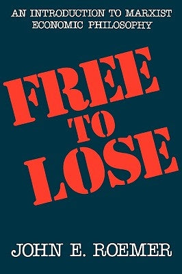 Free to Lose: An Introduction to Marxist Economic Philosophy by Roemer, John E.
