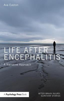 Life After Encephalitis: A Narrative Approach by Easton, Ava