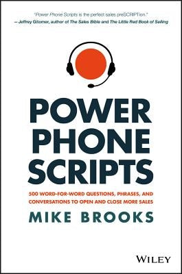 Power Phone Scripts: 500 Word-For-Word Questions, Phrases, and Conversations to Open and Close More Sales by Brooks, Mike