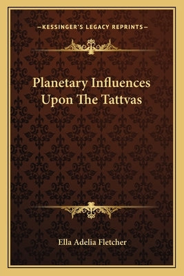 Planetary Influences Upon the Tattvas by Fletcher, Ella Adelia