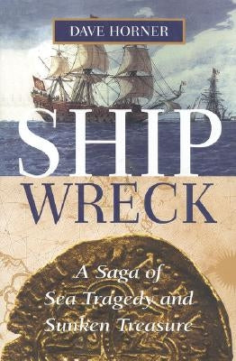 Shipwreck: A Saga of Sea Tragedy and Sunken Treasure by Horner, Dave