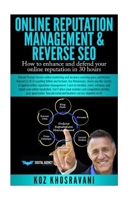 Online Reputation Management & Reverse SEO: How to enhance and defend your online reputation in 30 hours by Khosravani, koz