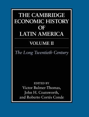 The Cambridge Economic History of Latin America: Volume 2, the Long Twentieth Century by Bulmer-Thomas, Victor