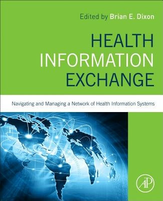 Health Information Exchange: Navigating and Managing a Network of Health Information Systems by Dixon, Brian