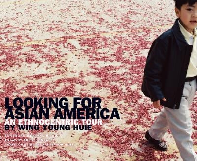 Looking for Asian America: An Ethnocentric Tour by Huie, Wing Young