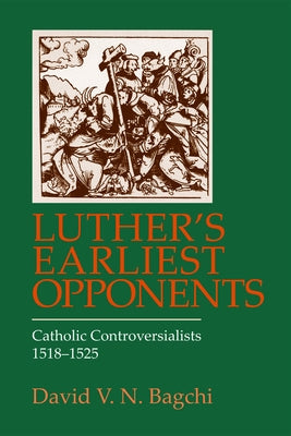 Luther's Earliest Opponents by Bagchi, David V. N.