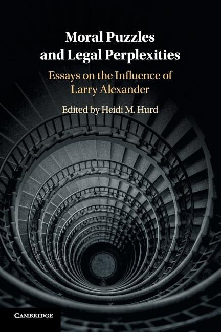 Moral Puzzles and Legal Perplexities: Essays on the Influence of Larry Alexander by Hurd, Heidi M.