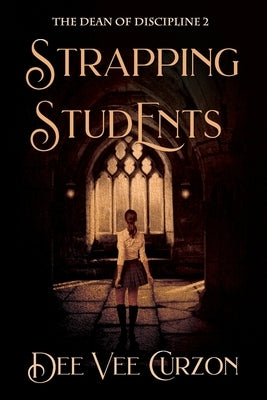 Strapping Students: The Dean of Discipline 2 by Curzon, Dee Vee
