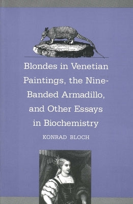 Blondes in Venetian Paintings, the Nine-Banded Armadillo, and Other Essays in Bi by Bloch, Konrad