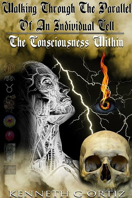 Walking Through The Parallel Of An Individual Cell: The Consciousness Within by Ortiz, Kenneth George