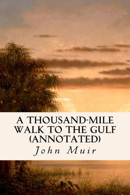 A Thousand-Mile Walk to the Gulf (annotated) by Muir, John