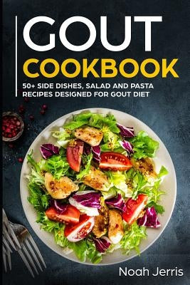Gout Cookbook: 50+ Side Dishes, Salad and Pasta Recipes Designed for Gout Diet by Jerris, Noah