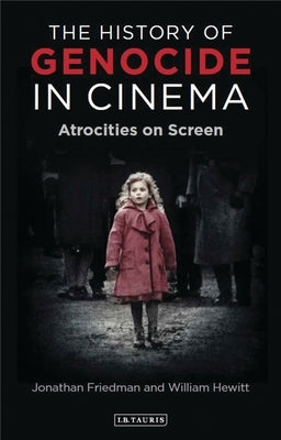 The History of Genocide in Cinema: Atrocities on Screen by Friedman, Jonathan