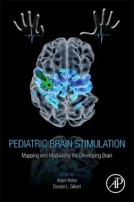Pediatric Brain Stimulation: Mapping and Modulating the Developing Brain by Kirton, Adam