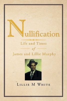 Nullification: Life and Times of James and Lillie Murphy by White, Lillie M.