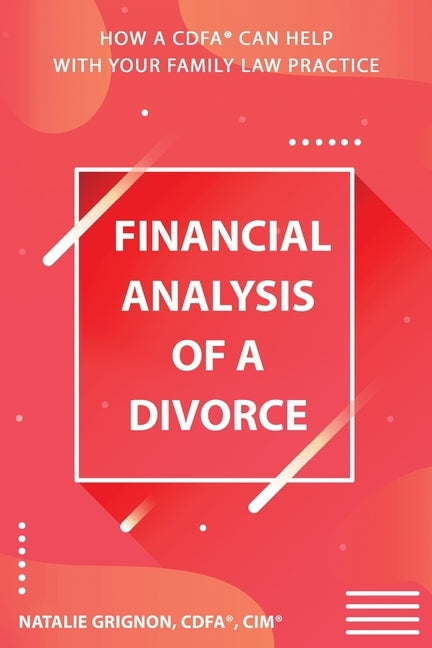 Financial analysis of a divorce: How a CDFA(R) can help with your family law practice by Grignon, Natalie