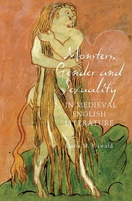 Monsters, Gender and Sexuality in Medieval English Literature by Oswald, Dana M.