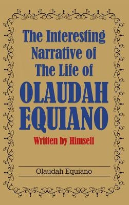 The Interesting Narrative of the Life of Olaudah Equiano: Written by Himself by Equiano, Olaudah