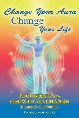 Change Your Aura, Change Your Life: Techniques for Growth and Change by Moskovitz, Harold M.