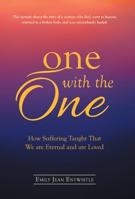 One with the One: How Suffering Taught That We Are Eternal and Are Loved by Entwistle, Emily Jean