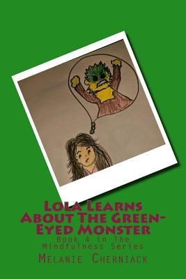 Lola Learns About The Green-Eyed Monster: Book 4 in The Mindfulness Series by Cherniack, Melanie