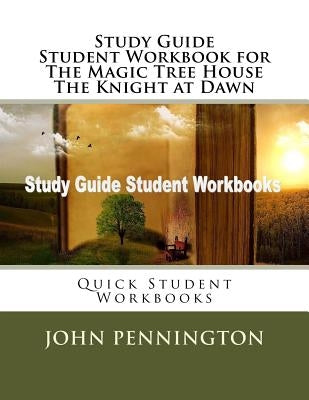Study Guide Student Workbook for The Magic Tree House The Knight at Dawn: Quick Student Workbooks by Pennington, John