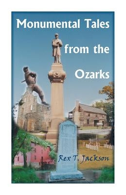 Monumental Tales from the Ozarks by Jackson, Rex T.