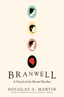 Branwell: A Novel of the Brontë Brother by Martin, Douglas A.