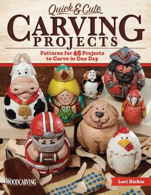 Quick & Cute Carving Projects: Patterns for 46 Projects to Carve in One Day by Dickie, Lori