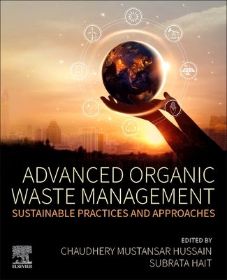 Advanced Organic Waste Management: Sustainable Practices and Approaches by Hussain, Chaudhery Mustansar