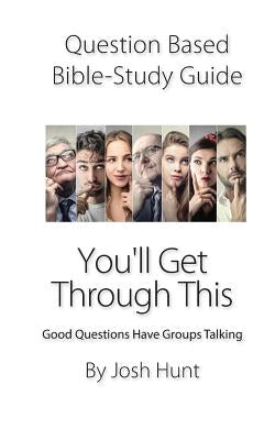 Question-based Bible Study Guide--You'll Get Through This: Good Questions Have Groups Talking by Hunt, Josh