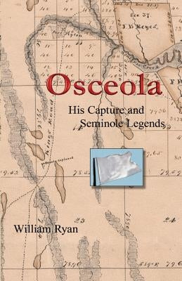Osceola His Capture and Seminole Legends by Ryan, William P.