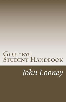 Goju-ryu Student Handbook by Looney, John
