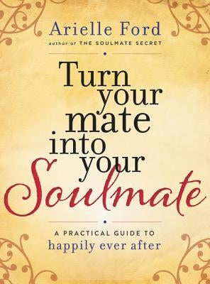 Turn Your Mate Into Your Soulmate: A Practical Guide to Happily Ever After by Ford, Arielle