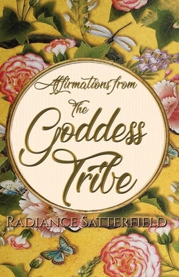 Affirmations from the Goddess Tribe: Meditations for Women that Honor the Goddess Within by Satterfield, Radiance