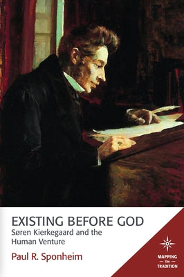 Existing Before God: Sren Kierkegaard and the Human Venture by Sponheim, Paul R.