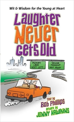 Laughter Never Gets Old: Wisdom and Wit for the Young at Heart by Phillips, Bob