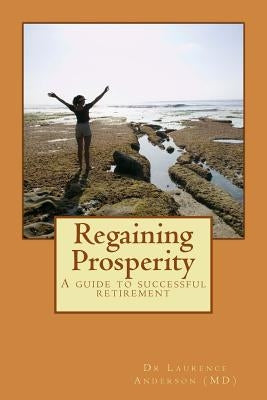 Regaining Prosperity: A guide to successful retirement by Anderson (MD), Laurence