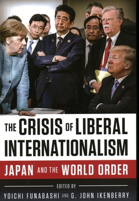 The Crisis of Liberal Internationalism: Japan and the World Order by Funabashi, Yoichi