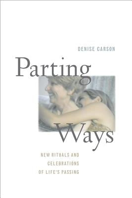 Parting Ways: New Rituals and Celebrations of Life's Passing by Carson, Denise