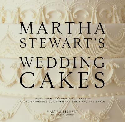 Martha Stewart's Wedding Cakes: More Than 100 Inspiring Cakes--An Indispensable Guide for the Bride and the Baker by Stewart, Martha