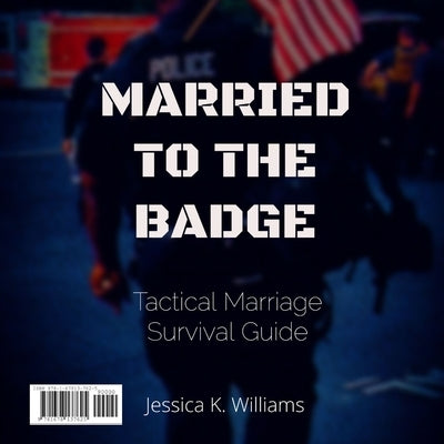 Married to the Badge: Tactical Marriage Survival Guide by Williams, Jessica K.